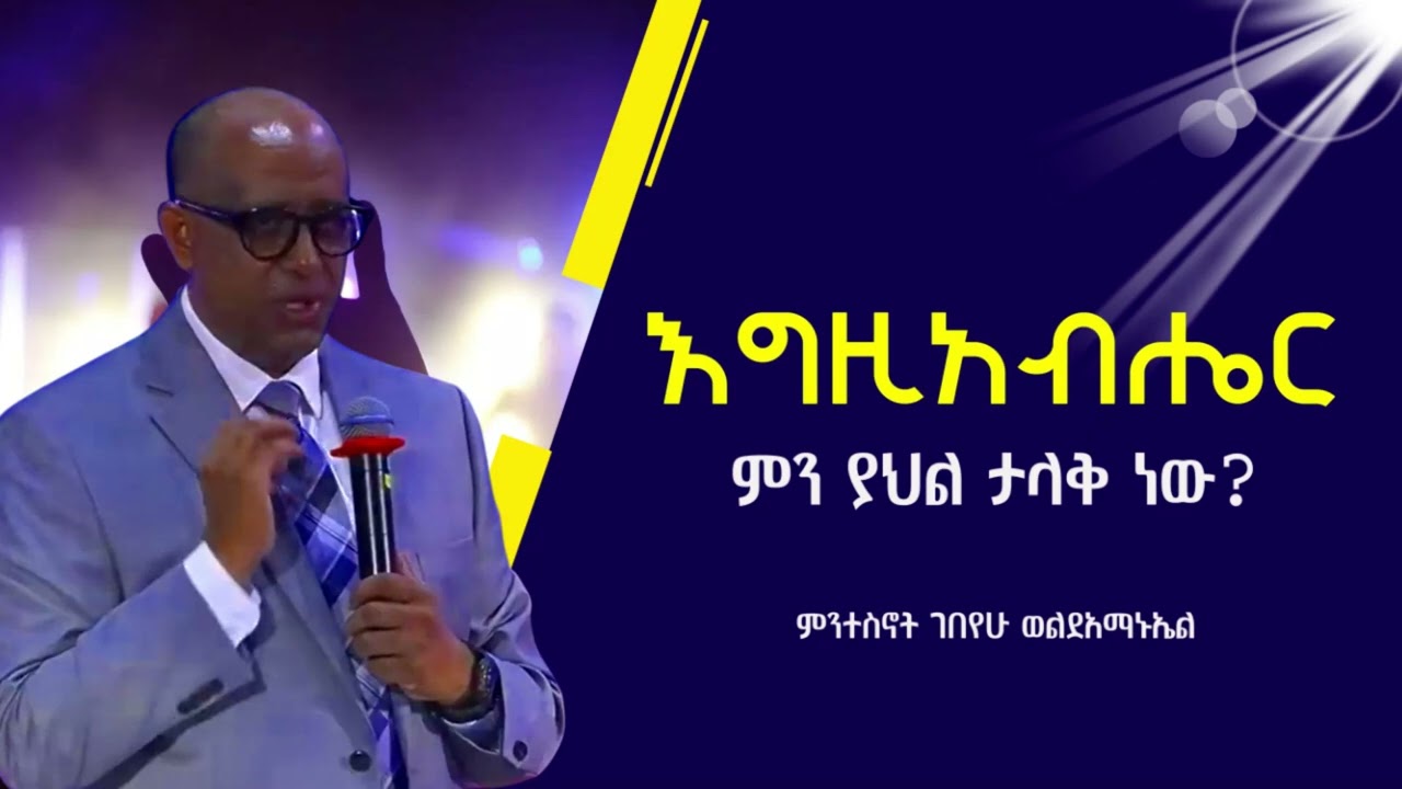 እግዚአብሔር ምን ያህል ታላቅ ነው? ምንተስኖት ገበየሁ ወልደአማኑኤል Mintesnot Gebeyehu Woldeamanuel