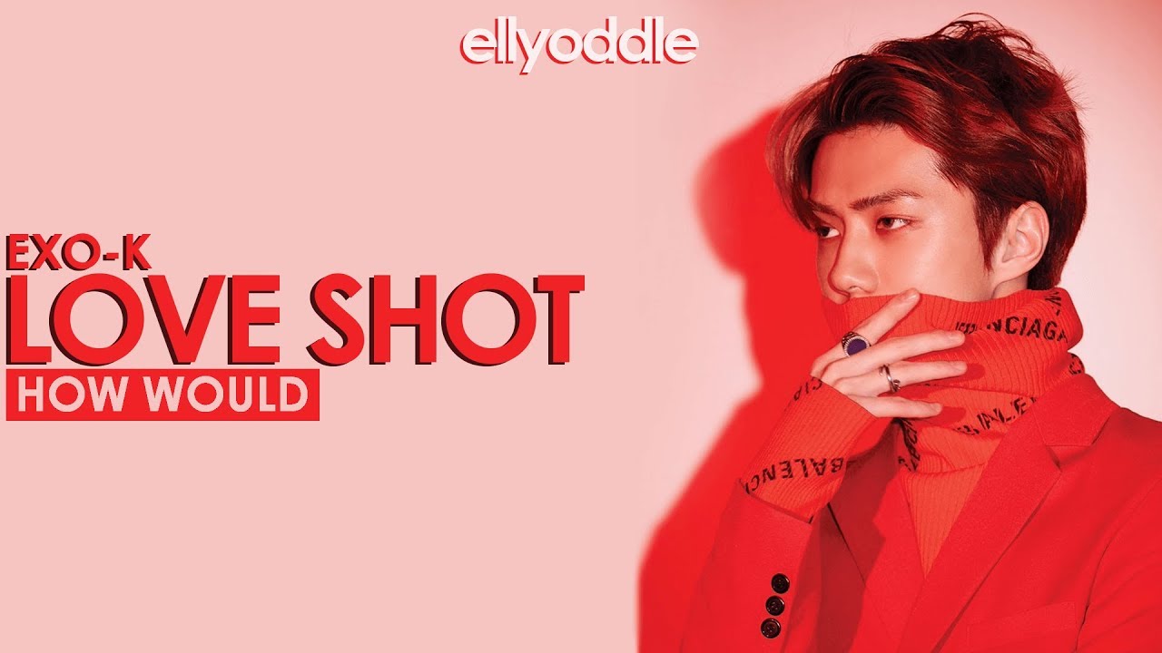 How Would EXO-K Sing LOVE SHOT [EXO]? ‹ Line Distribution ›