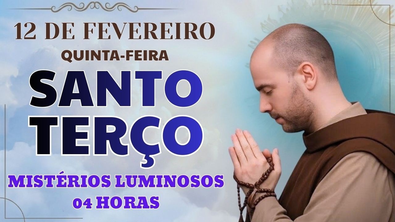 TERÇO DE HOJE - 12/02/2026 - QUINTA-FEIRA: MISTÉRIOS LUMINOSOS - 04 HORAS