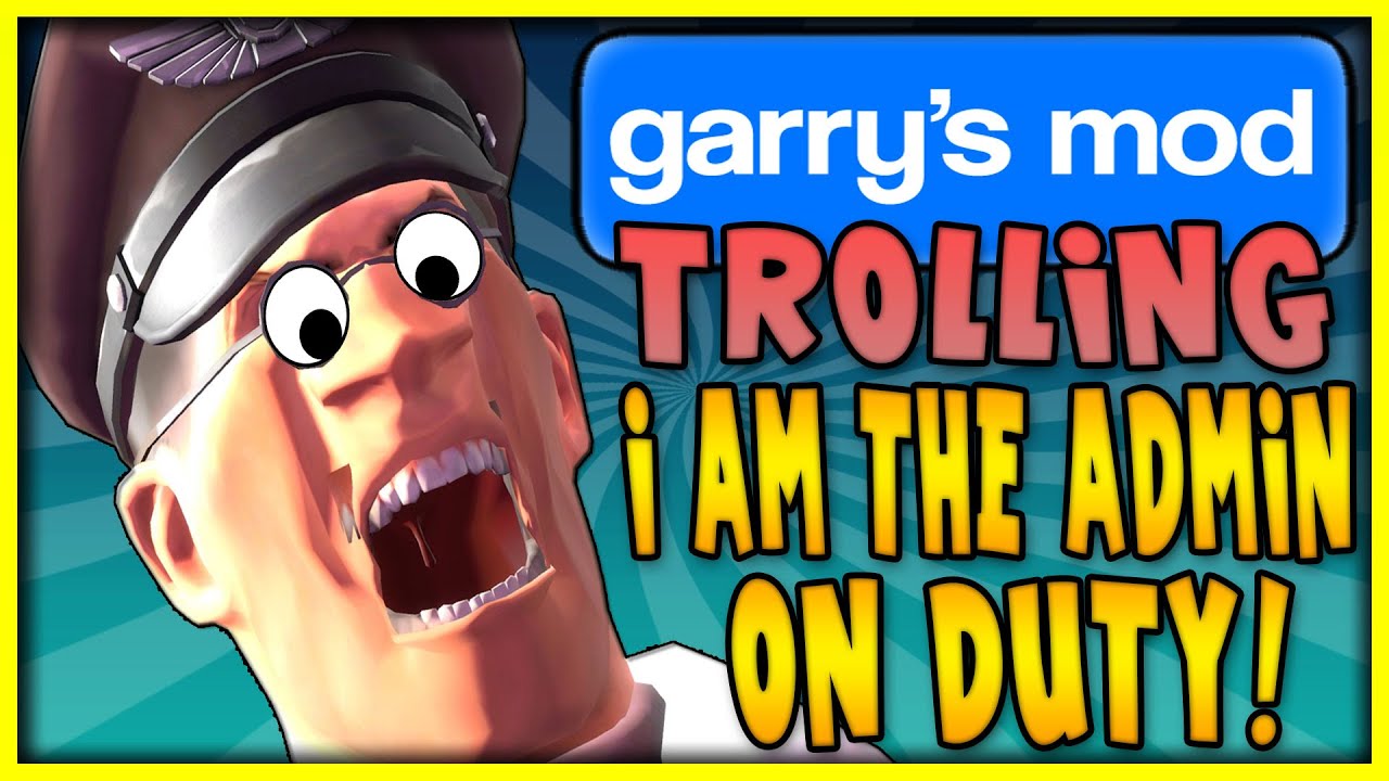 GARRY'S MOD TROLLING - I AM THE ADMIN ON DUTY