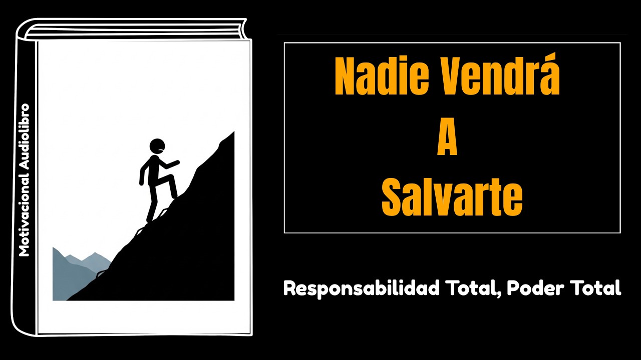 Nadie Vendrá a Salvarte: Responsabilidad Total, Poder Total | Audiolibro Motivacional