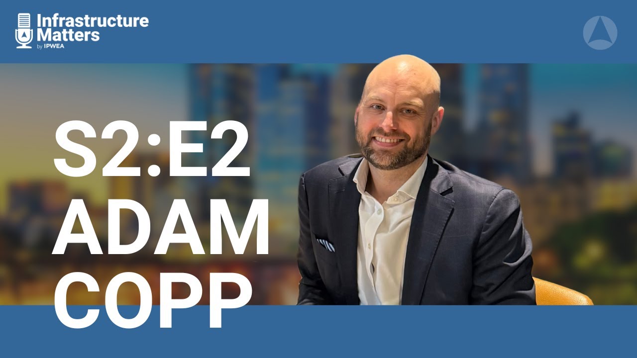 S2E2: Future of Australian Infrastructure with Adam Copp, CEO of Infrastructure Australia
