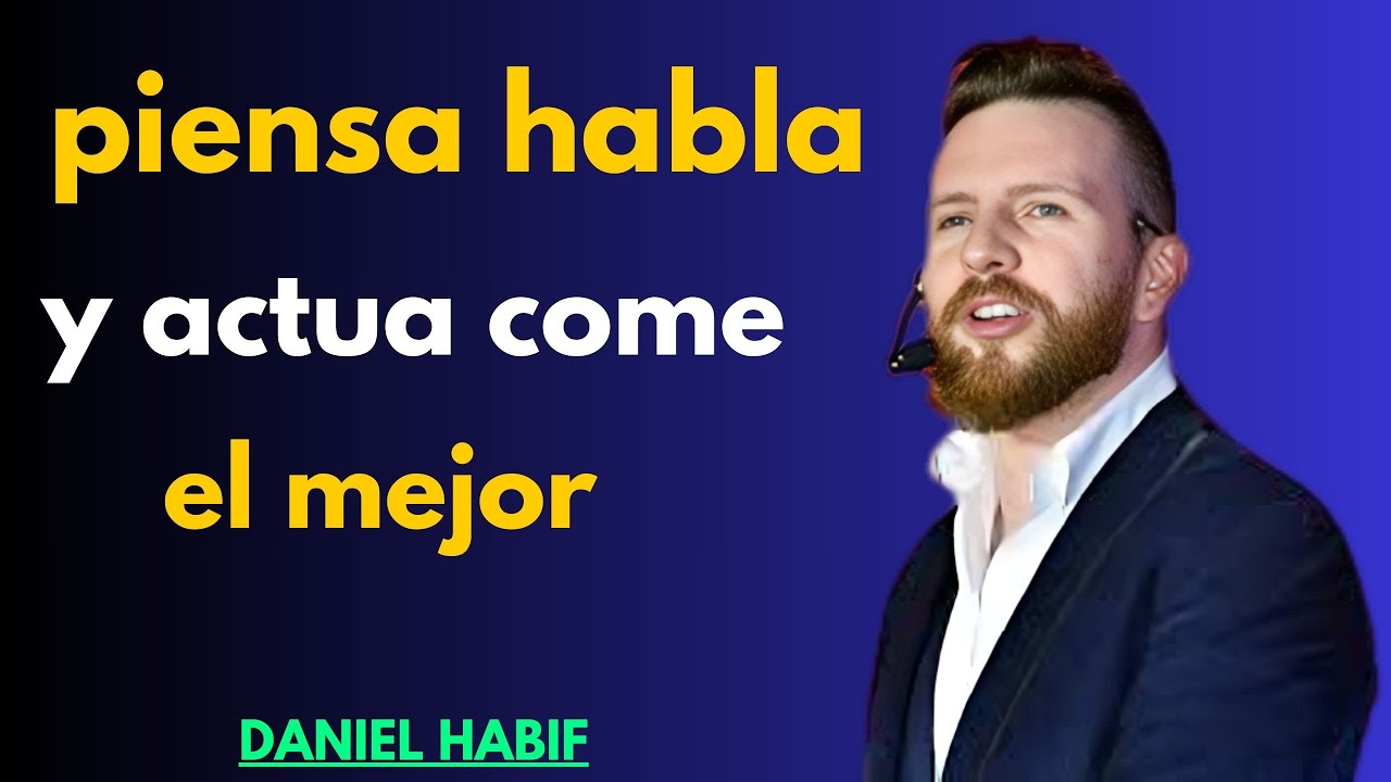 Piensa, habla y actúa como el MEJOR | Daniel Habif