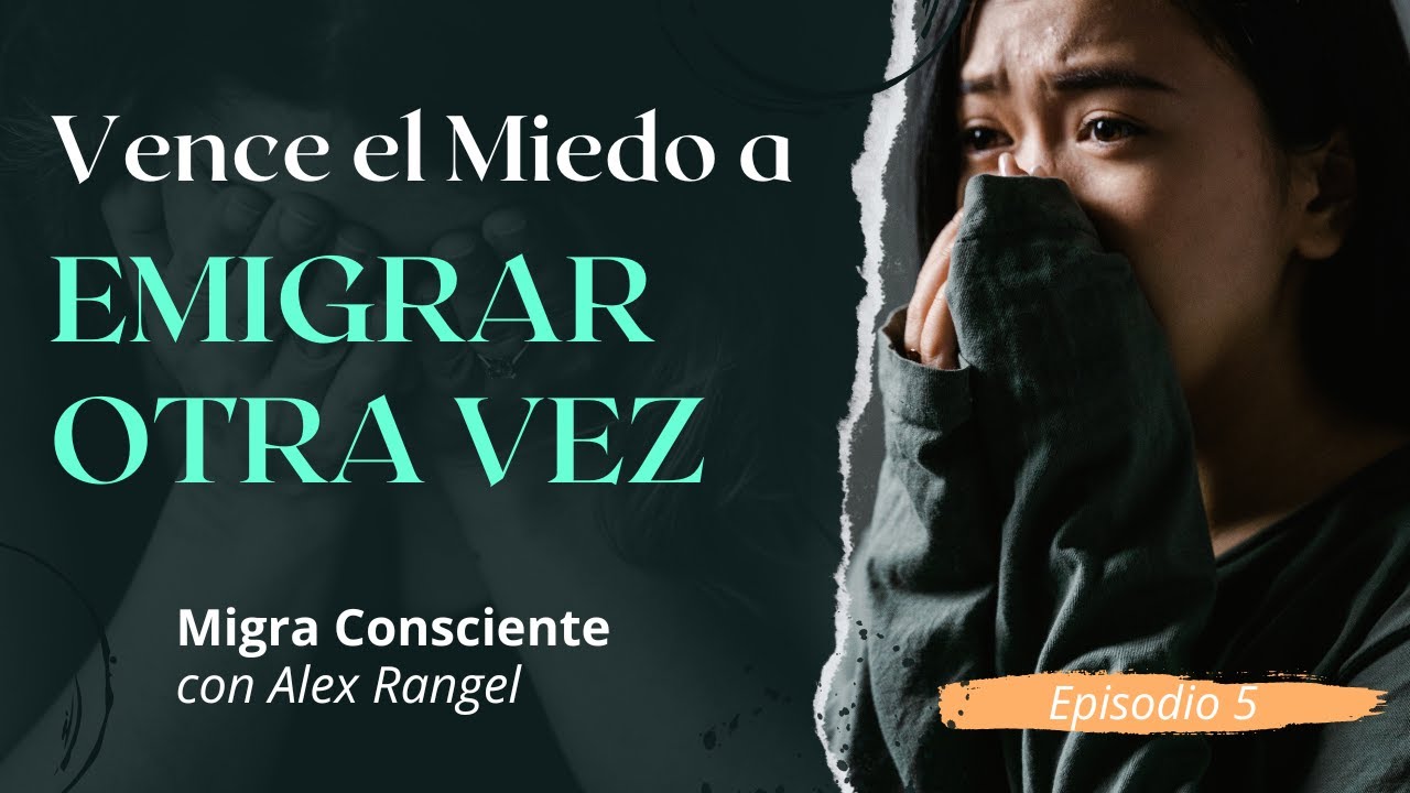 VENCE EL MIEDO A VOLVER A EMIGRAR | Migra Consciente con Alex Rangel