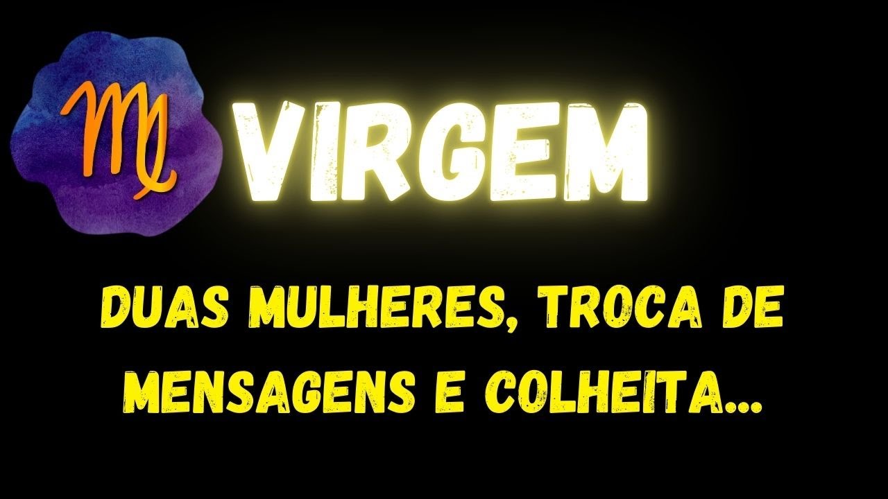 ♍️VIRGEM🧐DUAS MULHERES, TROCA DE MENSAGENS E COLHEITA...