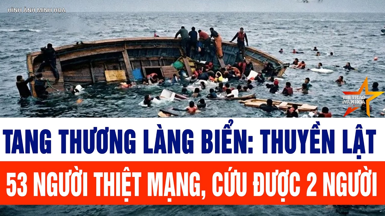 Tin tức mới nhất 16/2: Tang thương làng biển: thuyền lật, 53 người thiệt mạng, cứu được 2 người
