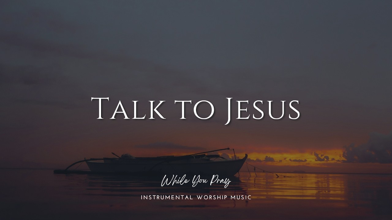Talk to Jesus | Instrumental Worship Music | While You Pray