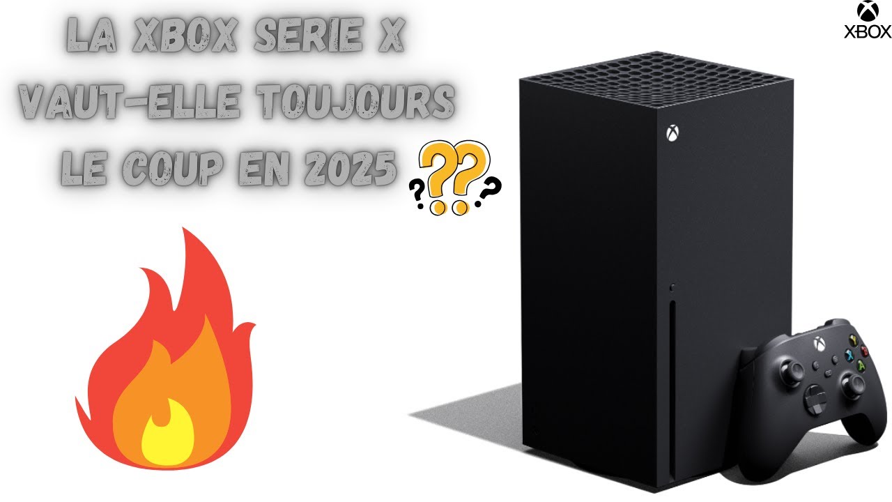 LA XBOX SERIES X VAUT-ELLE TOUJOURS LE COUP EN 2025 ??
