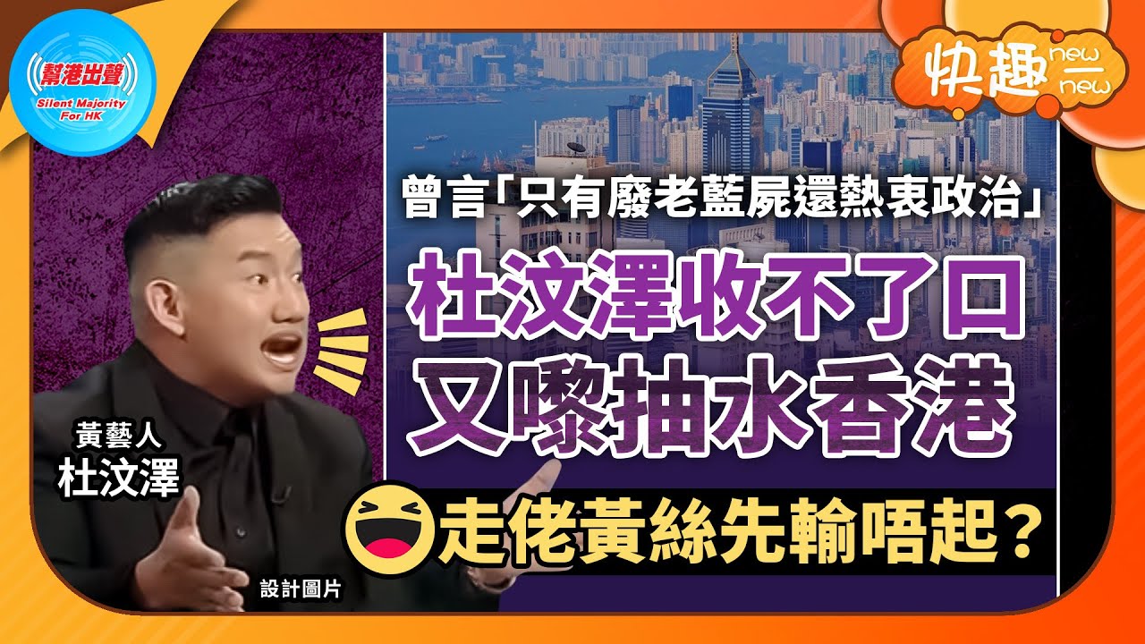 【快趣New一New】曾言「只有廢老藍屍還熱衷政治」杜汶澤收不了口 又嚟抽水香港 走佬黃絲先輸唔起？