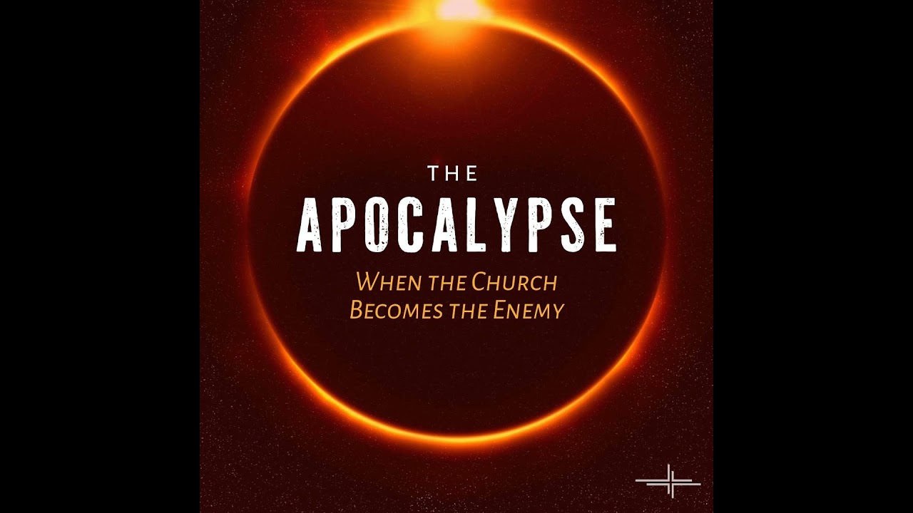 The Apocalypse: When the Church Becomes the Enemy
