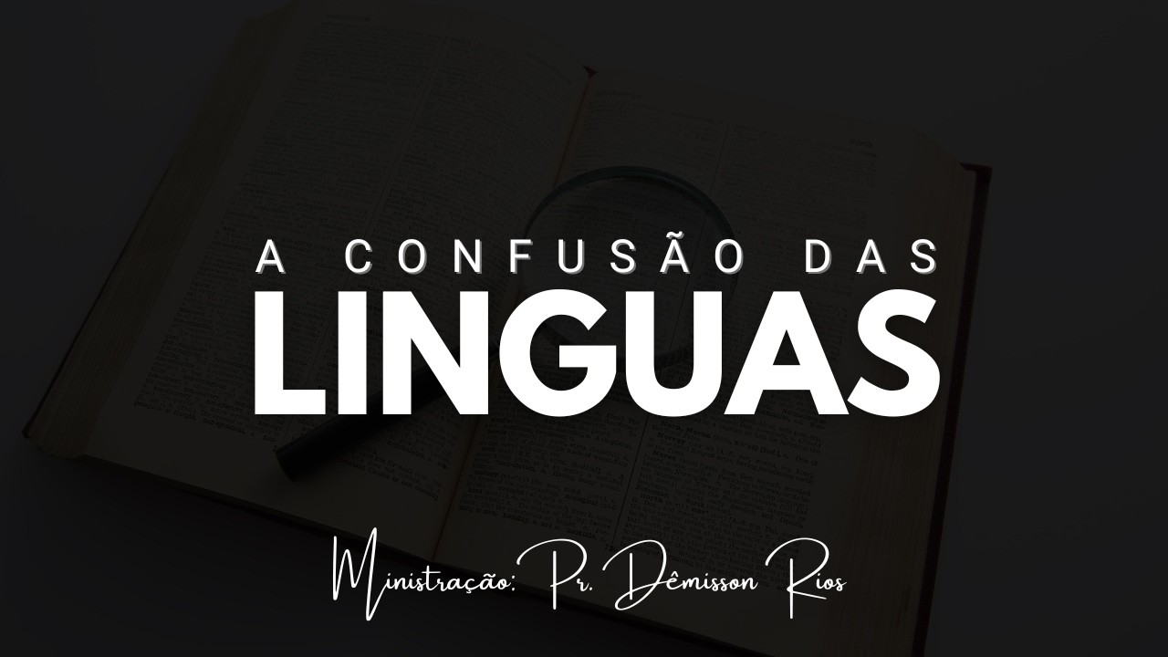 A CONFUSÃO DAS LÍNGUAS– 14 – 02 – 2026 - Ministração: PR. DÊMISSON RIOS