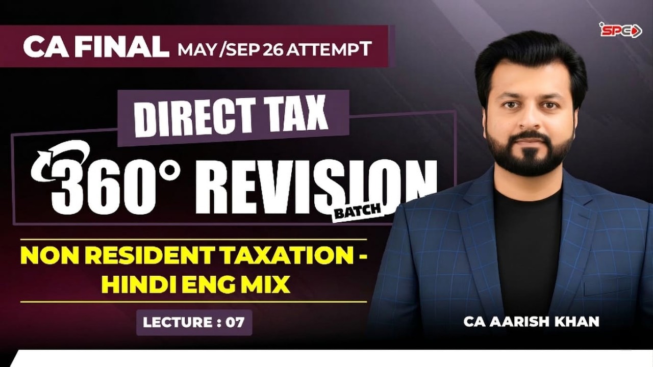 CA FINAL- 360° Revision Series | Lecture 7 | Direct Tax Non Resident Taxation! May-Sept 26 | SPC