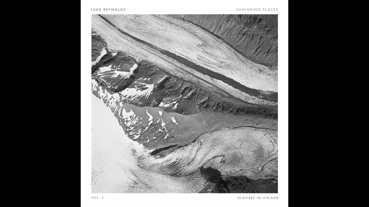 Luke Reynolds - Vanishing Places Vol. 2 Glaciers In Iceland - Full Album