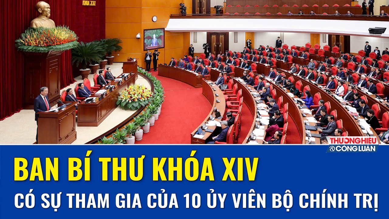 Danh sách đầy đủ 10 Ủy viên Bộ Chính trị tham gia Ban Bí thư khóa XIV