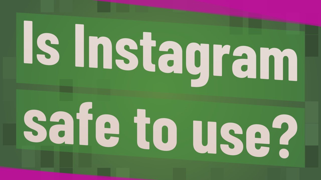 Is Instagram safe to use?