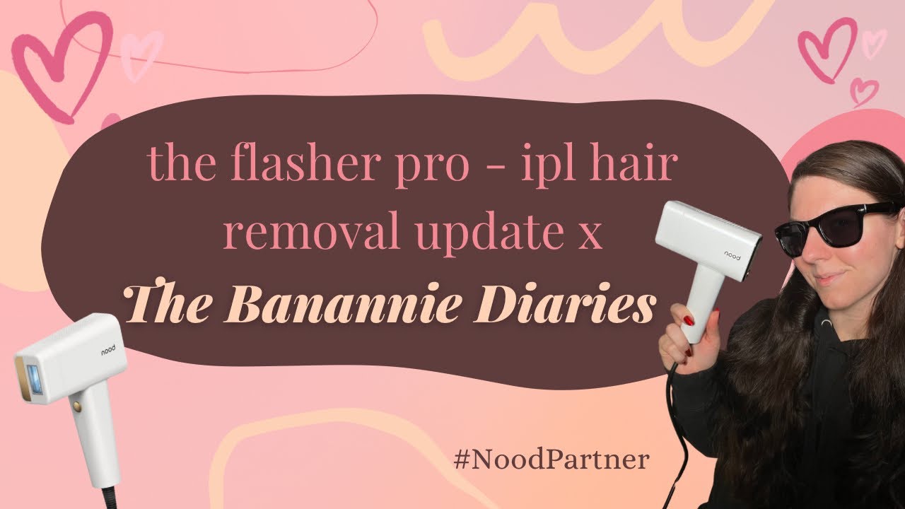 UPDATED REVIEW: the flasher pro - ipl hair removal - the banannie diaries - nood partner