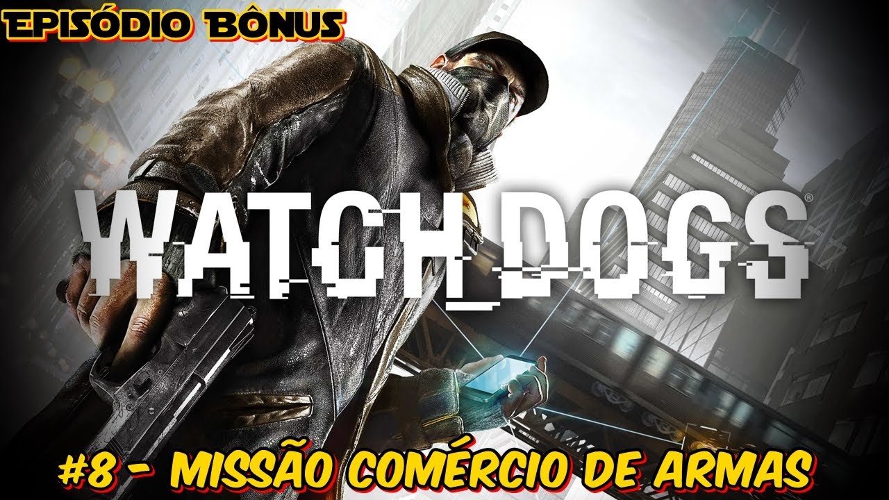 Watch Dogs #8 - Missão Comércio de Armas (Episódio Bônus)