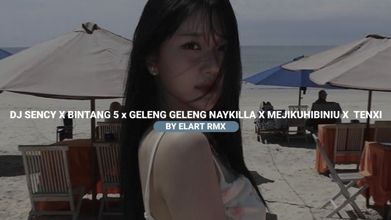 DJ SENCY X BINTANG 5 X GELENG GELENG NAYKILLA X MEJIKUHIBINIU  TENXI CAMPURAN BY ELART REMIX 