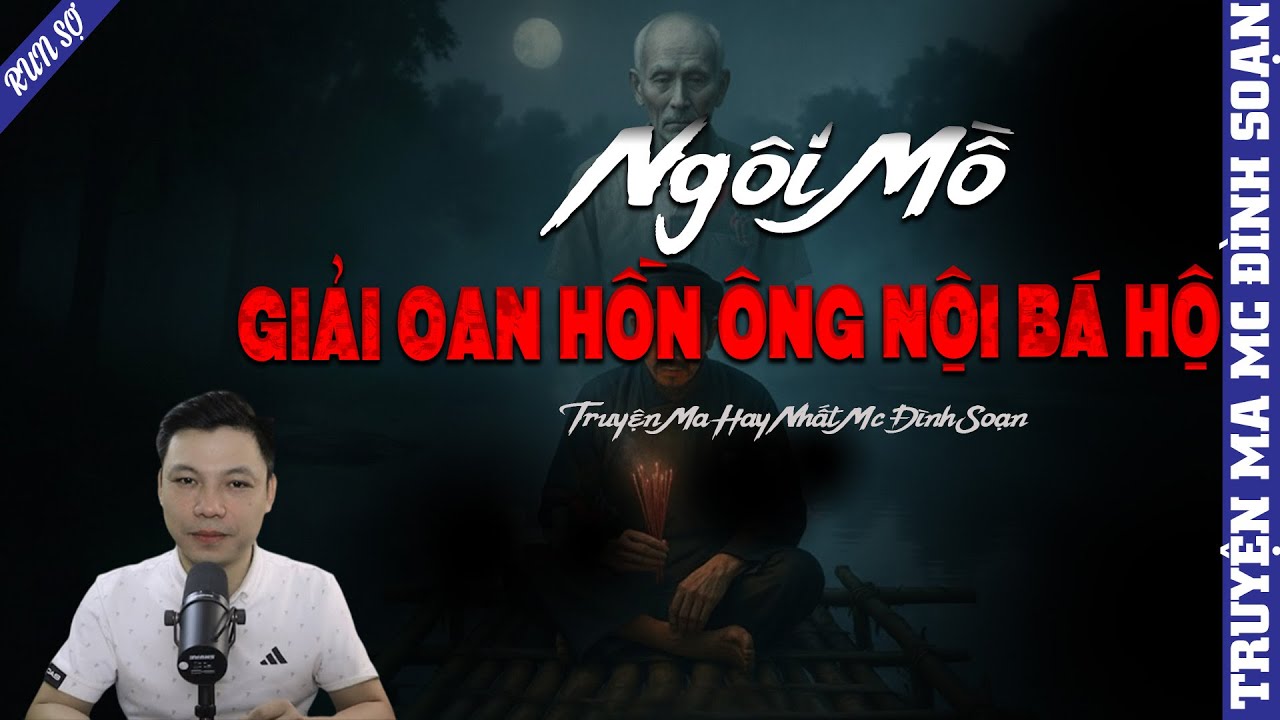 TRUYỆN MA: NGÔI MỒ GIẢI OAN HỒN ÔNG NỘI BÁ HỘ  | MC ĐÌNH SOẠN KỂ MỚI NHẤT 2025