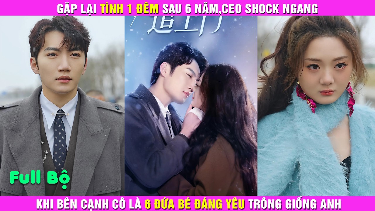Gặp Lại Tình 1 Đêm Sau 6 Năm, CEO Shock Ngang Khi Bên Cạnh Cô Là 6 Đứa Bé Đáng Yêu Trông Giống Anh