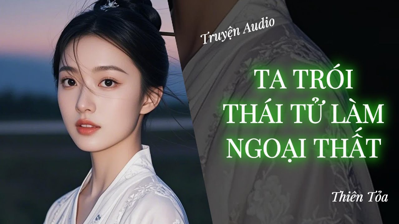 [Truyện Audio] TA TRÓI THÁI TỬ LÀM NGOẠI THẤT || Thiên Tỏa