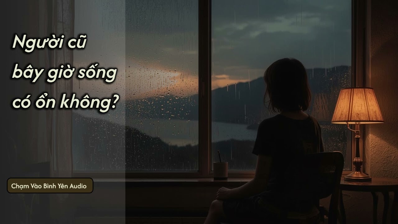 Người cũ bây giờ sống có ổn không? | Truyện Audio Chữa Lành – Chạm Vào Bình Yên