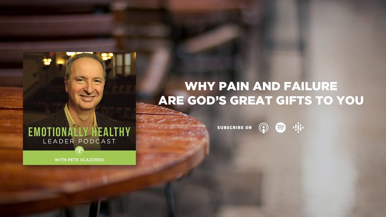 Why Pain and Failure are God’s Great Gifts to You | Pete Scazzero
