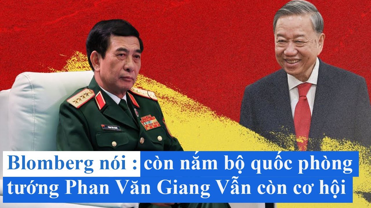 Blomberg nói : còn nắm bộ quốc phòng - tướng Phan Văn Giang Vẫn còn cơ hội