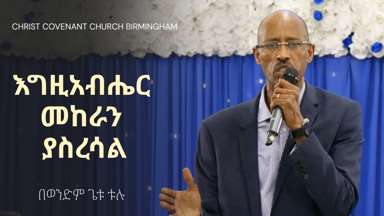 እግዚአብሔር መከራን ያስረሳል || ወንድም ጌቱ ቱሉ || የክርስቶስ ቃልኪዳን ቤተክርስቲያን በርሚንግሃም || 3C Church Birmingham ||