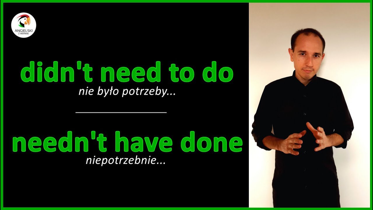 needn't have done, didn't need to do | Angielski z Werwą!