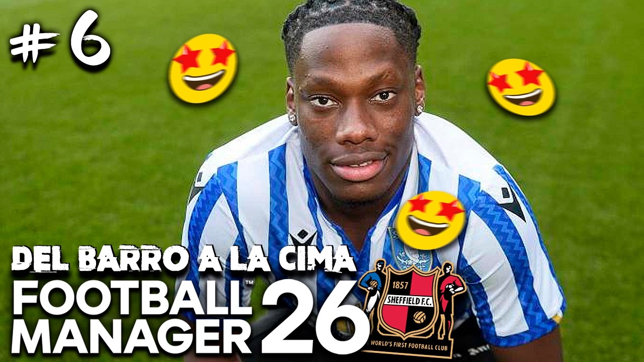 Nuevo SUPER FICHAJE HUMILDE de nuestro CLUB AFILIADO 🤩 EP.6 Reto Nacional - Sheffield [FM 26]