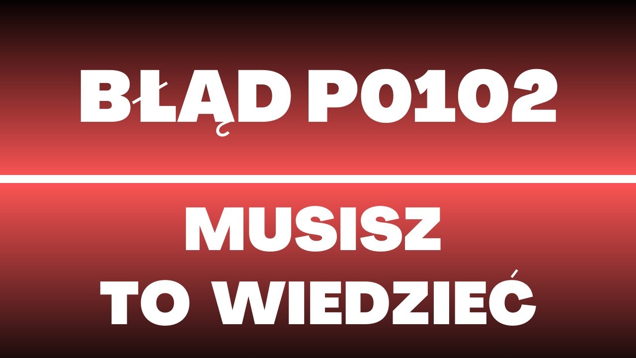 Błąd P0102 - objawy, przyczyny, usterki, ile kosztuje naprawa