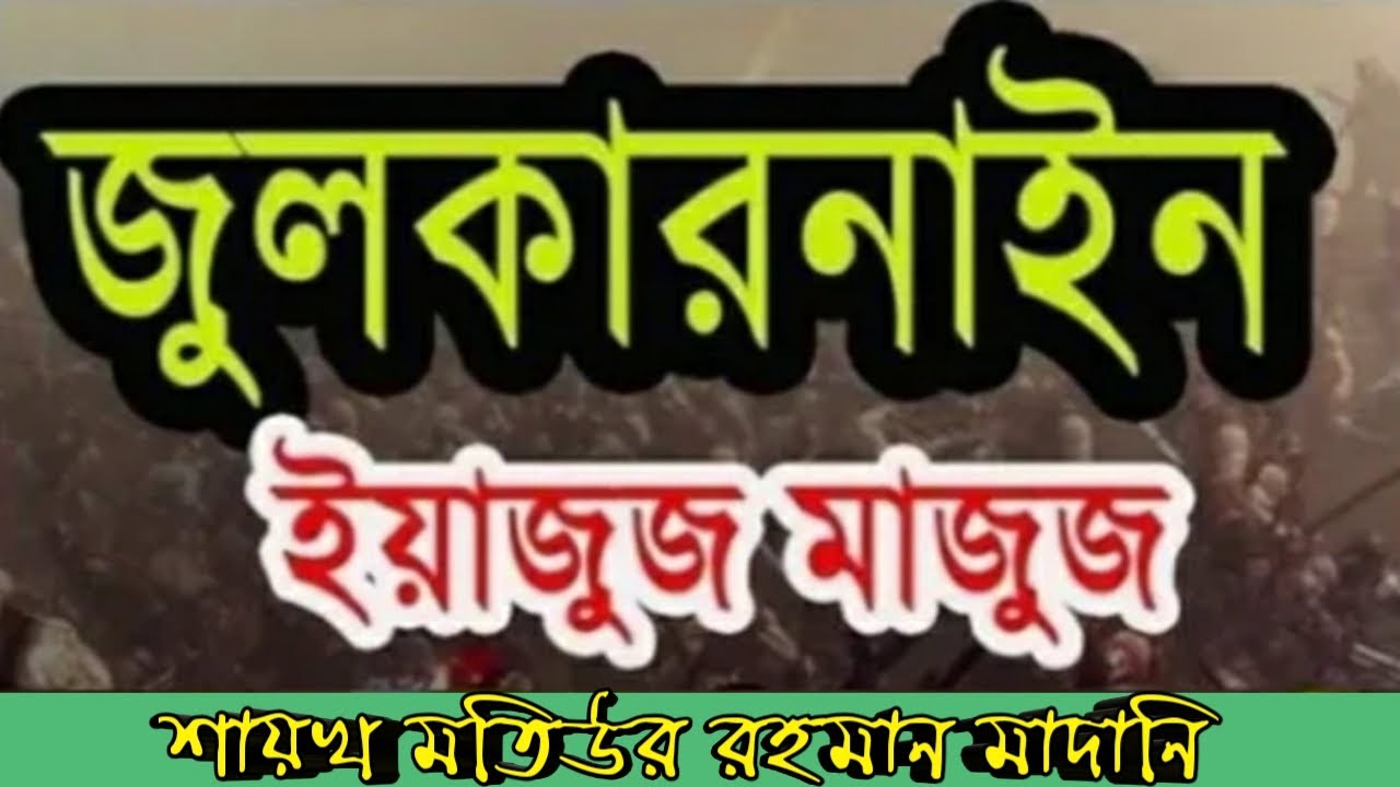 জুলকারনাইন ও ইয়াজুজ মাজুজ।।শায়খ মতিউর রহমান মদানী