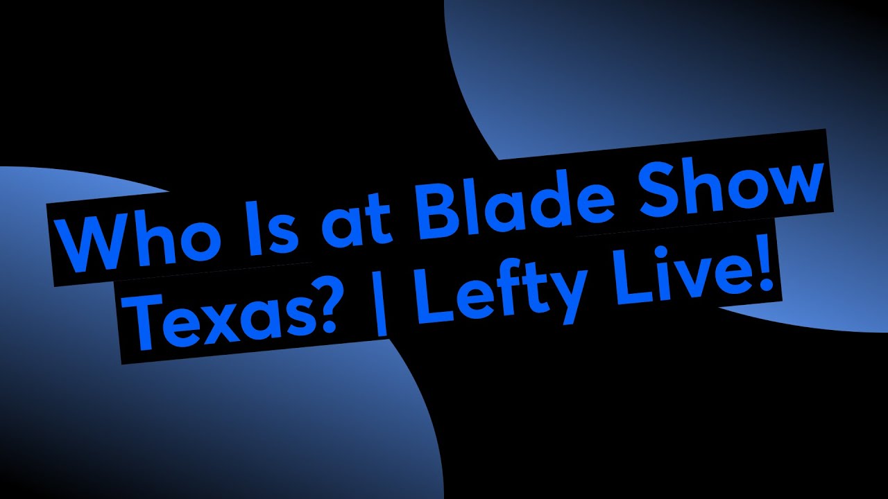 Who Is at Blade Show Texas? | Lefty Live!
