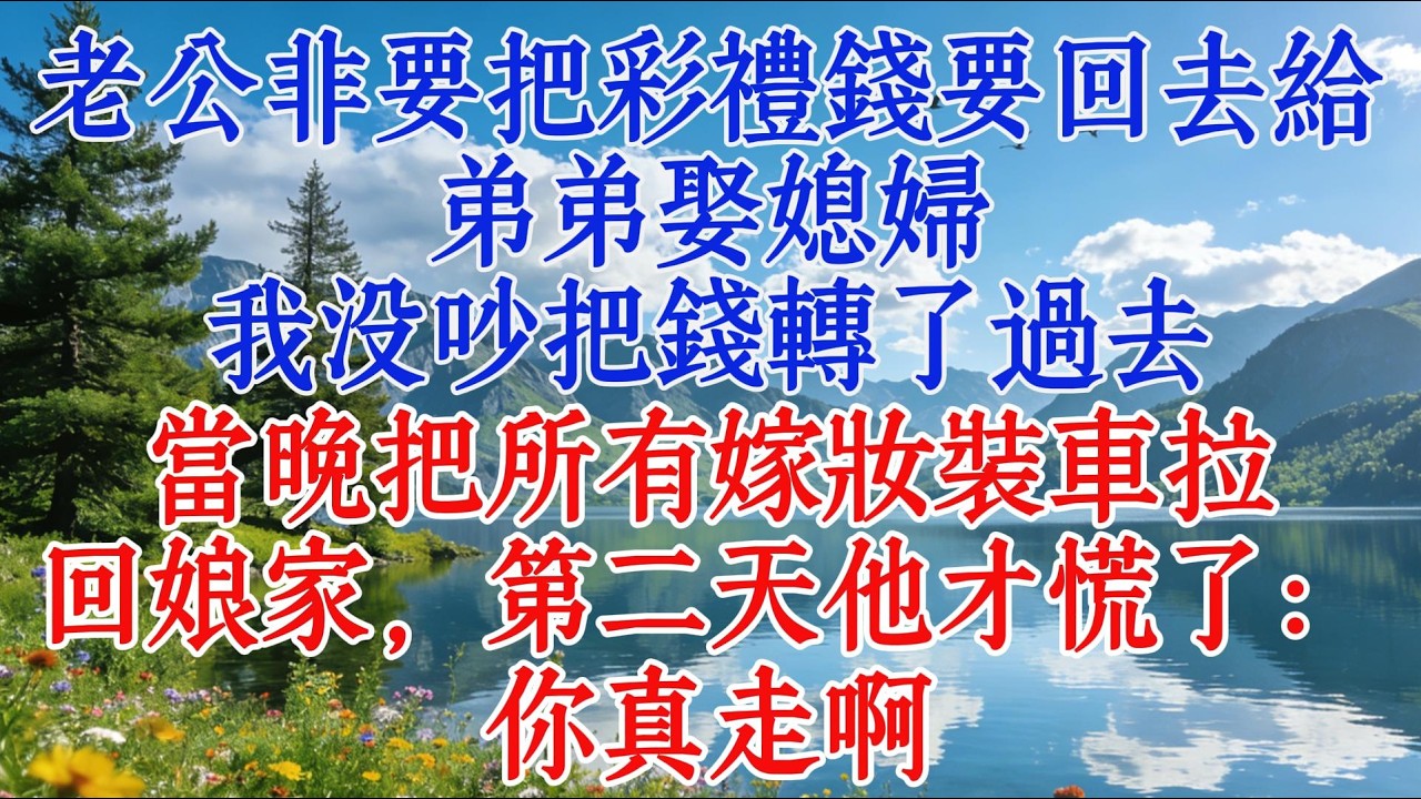 老公非要把彩禮錢要回去給弟弟娶媳婦，我沒吵把錢轉了過去，當晚把所有嫁妝裝車拉回娘家，第二天他才慌了：你真走啊#婆媳 #感情 #情感