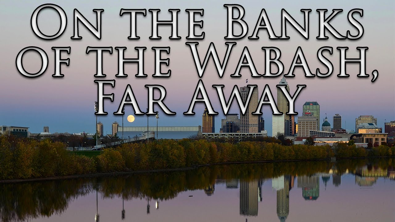 Indiana State Anthem: On the Banks of the Wabash, Far Away