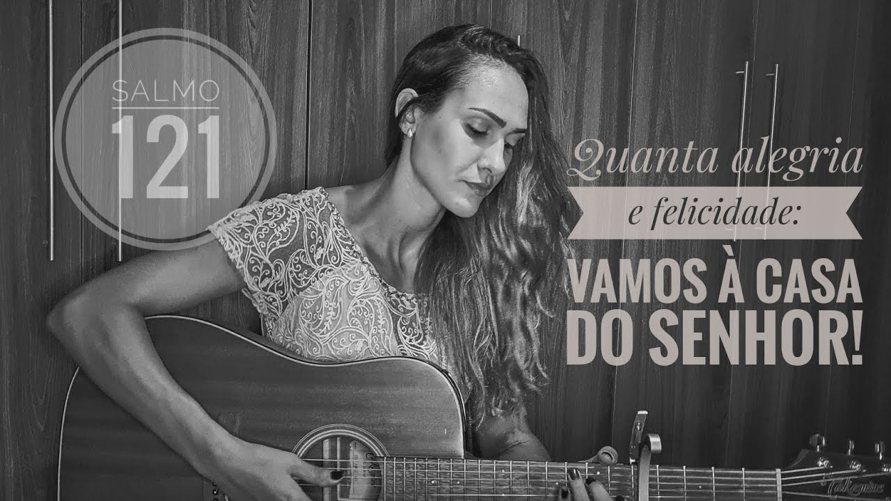 Salmo 121 - Quanta alegria e felicidade: vamos à casa do Senhor!
