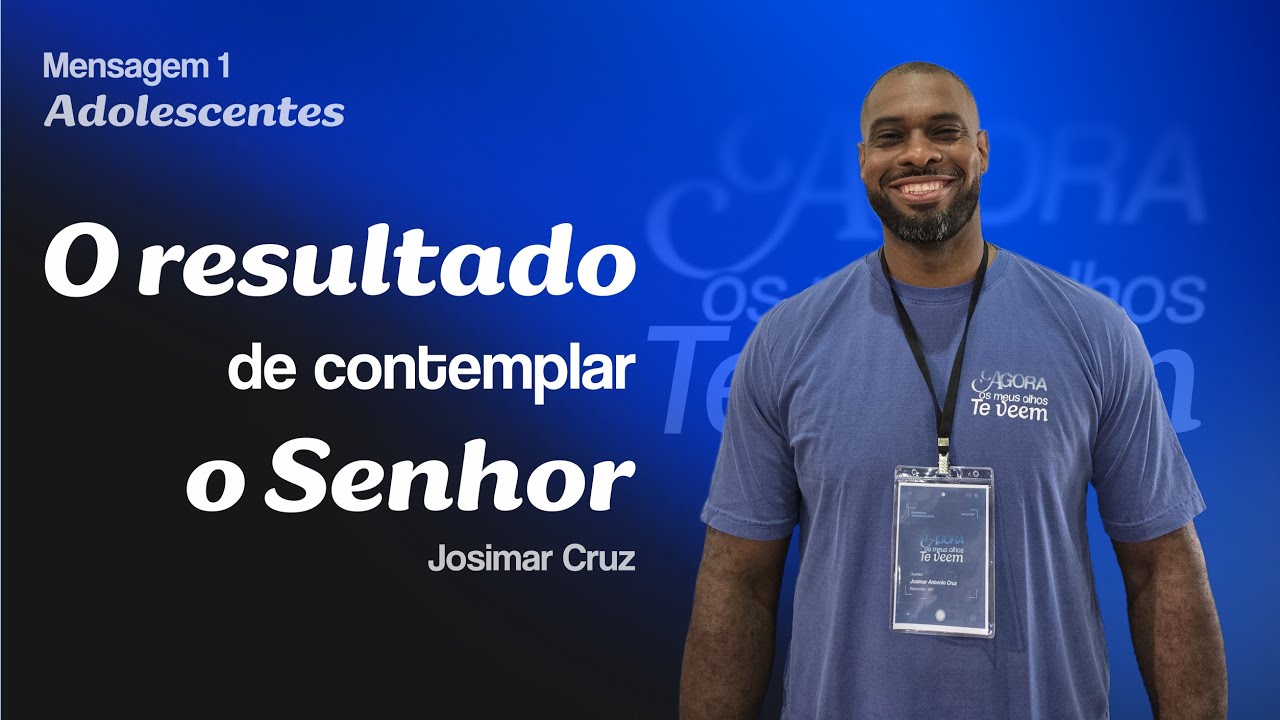 Mensagem 1: O resultado de contemplar o Senhor | Josimar Cruz (Adolescentes)
