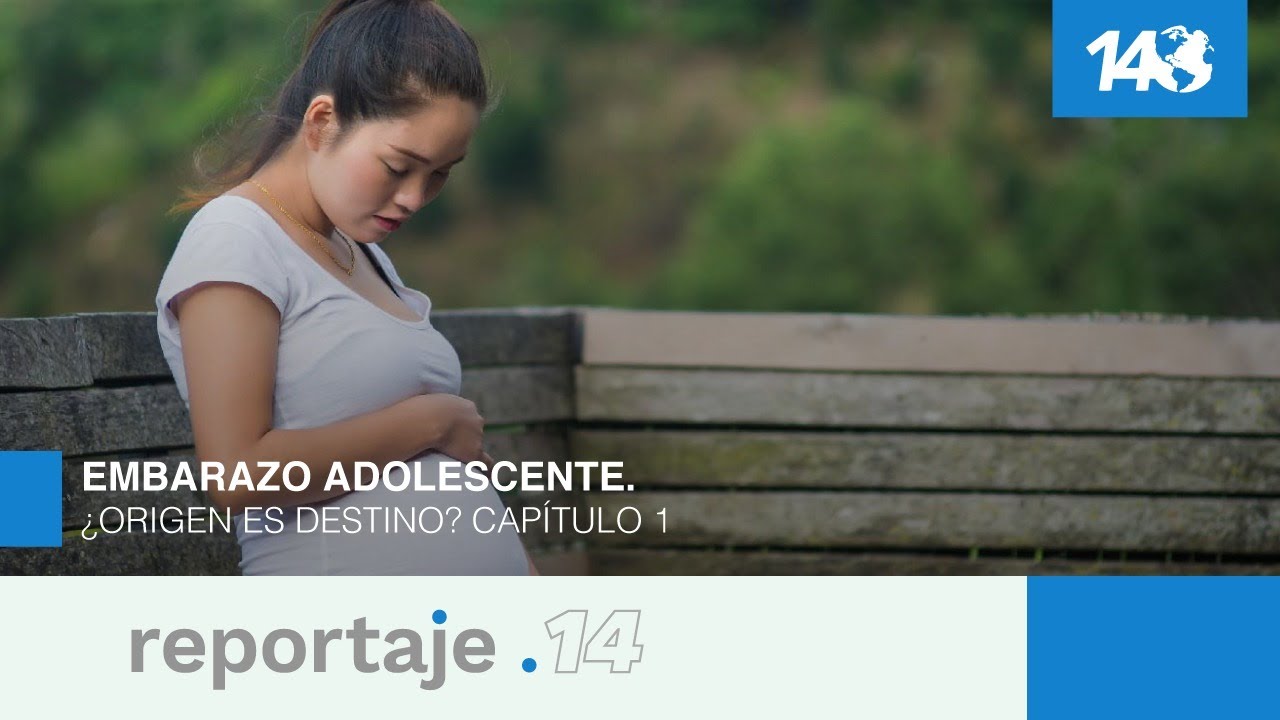 Reportaje 14 | Embarazo adolescente. ¿Origen es destino? (Capítulo 1)