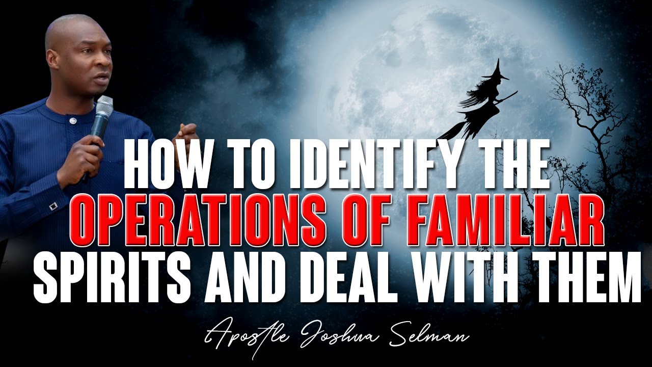 HOW TO IDENTIFY THE OPERATION OF FAMILAR SPIRIT AND DEAL WITH THEM