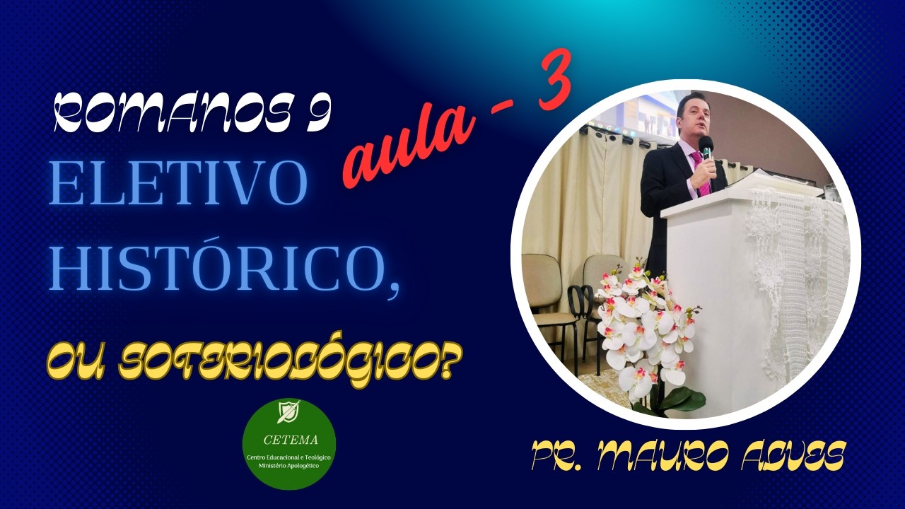 Romanos 9. Eletivo histórico,  ou soteriológico? Aula - 3