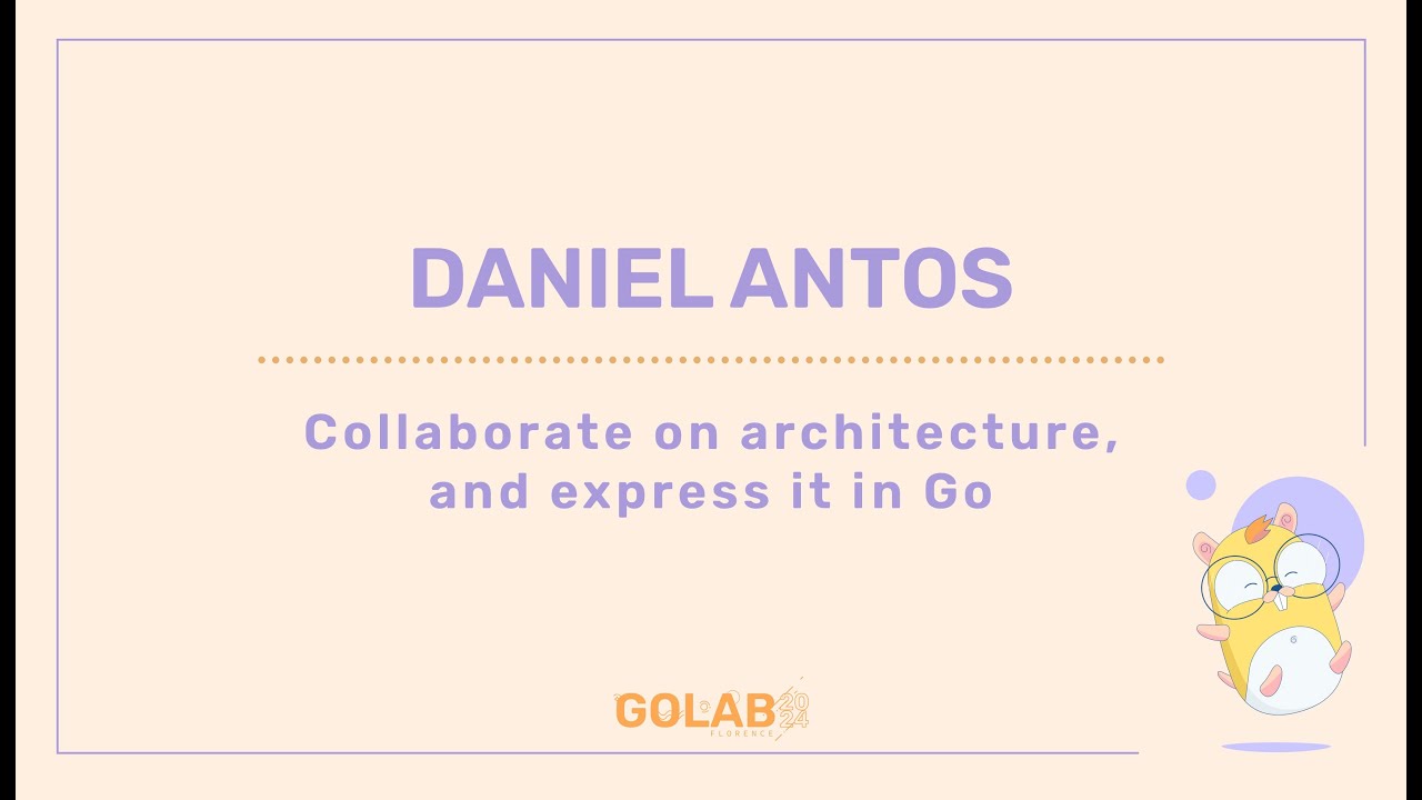 Collaborate on architecture, and express it in Go - Daniel Antos