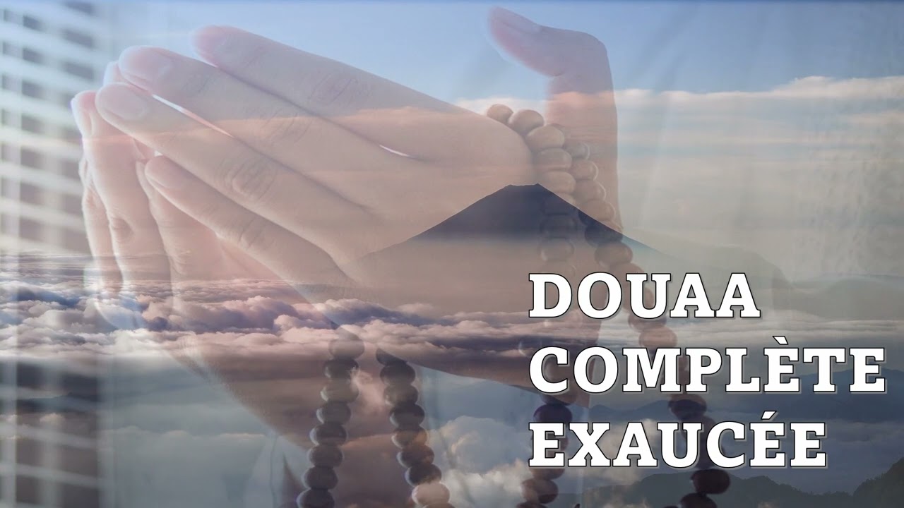 DOUAA COMPLÈTE EXAUCÉE INCHALLAH - DES INVOCATIONS MULTIPLES POUR LA VIE D'ICI-BAS ET DE L'AU-DELÀ