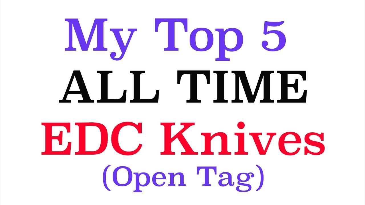 My Top 5 All Time EDC Knives (Open Tag)
