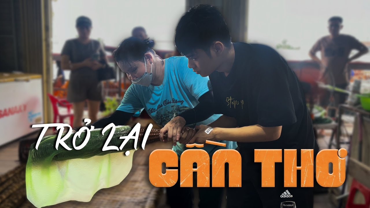 CLEAR VLOG | TRỞ LẠI CẦN THƠ : HÒA MÌNH VÀO CHỢ NỔI VÀ BẾN NINH KIỀU