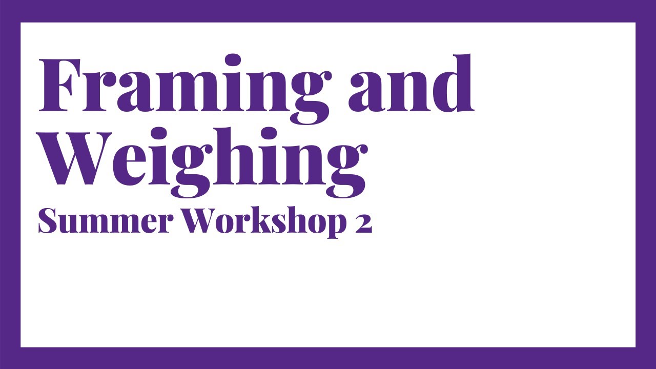 Framing and Weighing | Summer Workshop 2