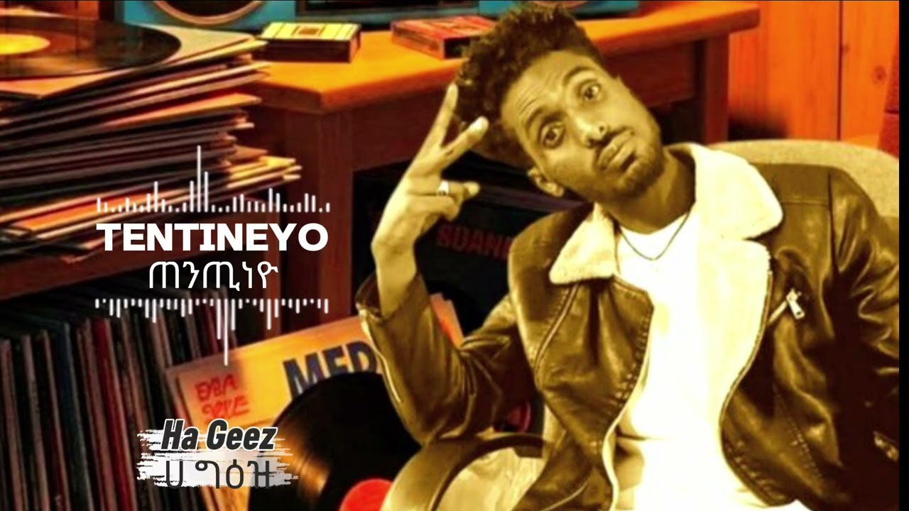 Ha Geez - TENTINEYO (ጠንጢነዮ) Rmix