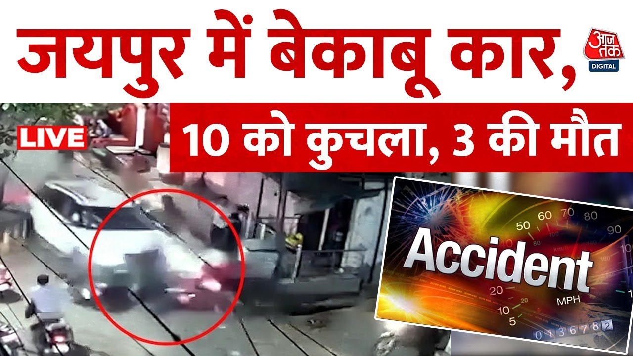 Jaipur Hit And Run Case Live Updates: तेज रफ्तार कार ने रौंदे लोग, तीन की मौत, गुस्साए लोग | Aaj Tak