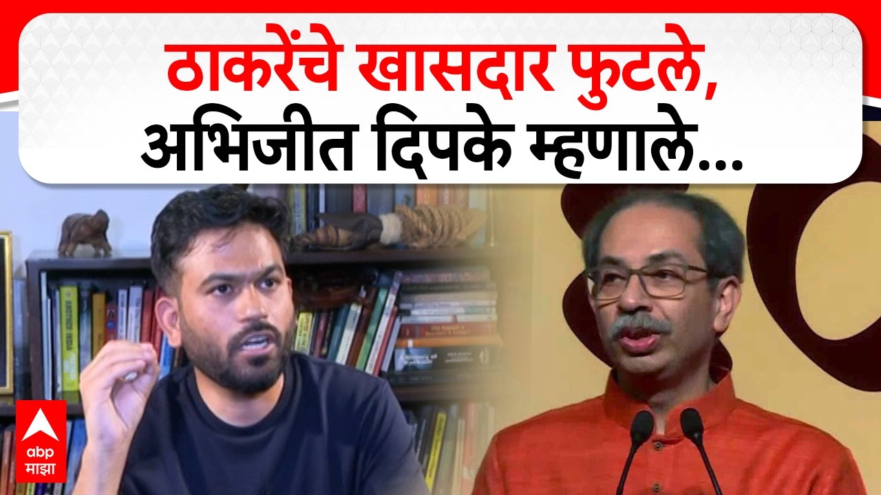 Abhijeet Dipke on Shiv Sena :  ठाकरेंचे खासदार फुटले, अभिजीत दिपके म्हणाले...