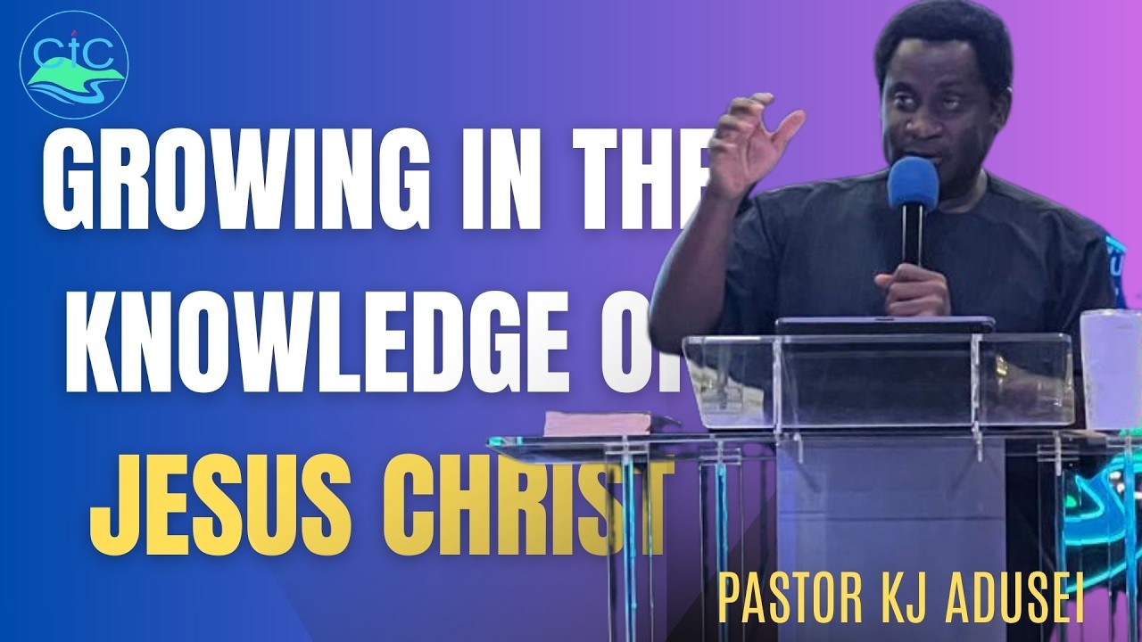 Growing In The Knowledge Of Jesus Christ | Pastor KJ Adusei | Christian Impact Centre
